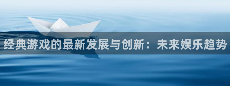 鼎点娱乐科技：经典游戏的最新发展与创新：未来娱乐趋势