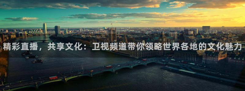 今晚五星体育：精彩直播，共享文化：卫视频道带你领略世界各地的文化魅力